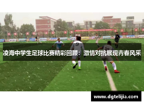 凌海中学生足球比赛精彩回顾：激情对抗展现青春风采