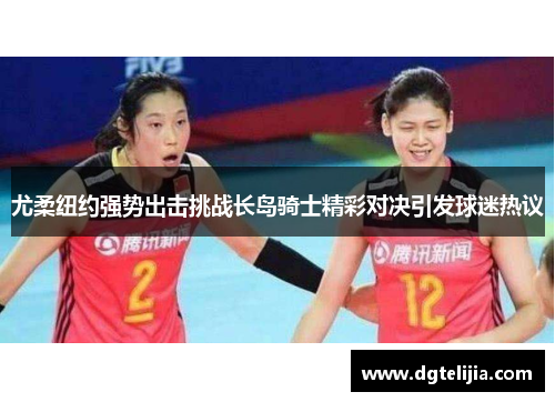 尤柔纽约强势出击挑战长岛骑士精彩对决引发球迷热议