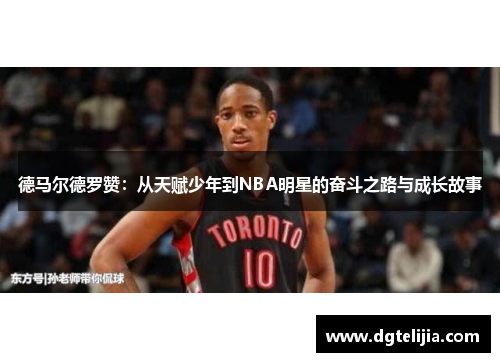 德马尔德罗赞：从天赋少年到NBA明星的奋斗之路与成长故事